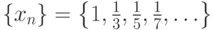 \left\{x_n\right\}=\left\{1,\frac{1}{3},\frac{1}{5},\frac{1}{7},\ldots\right\}