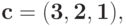 \bf{c = (3, 2, 1),}