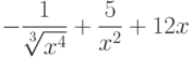 $-\dfrac{1}{\sqrt[3]{x^4}}+\dfrac{5}{x^2}+12x $