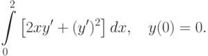 \int\limits_0^2\left[2xy'+(y')^2\right]dx, \quad y(0)=0.		