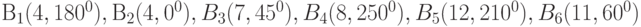 В_1(4, 180^0), В_2(4, 0^0), B_3(7, 45^0), B_4(8, 250^0), B_5(12, 210^0), B_6(11, 60^0)