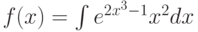 f(x) =\int  e^{2x^3-1}x^2 dx