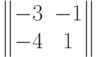 $$\begin{Vmatrix}-3 & -1\\- 4 & 1\end{Vmatrix}$$