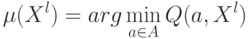 \mu(X^l) = arg \min_{a\in A}Q(a,X^l)