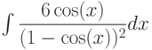 \int \dfrac{6\cos(x)}{(1-\cos(x))^2} dx