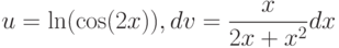 u=\ln(\cos(2x)), dv=\dfrac{x}{2x+x^2} dx