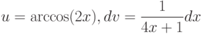 u=\arccos(2x), dv= \dfrac{1}{4x+1} dx