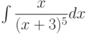 \int \dfrac {x }{(x+3)^5 } dx