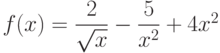 $f(x) =\dfrac{2}{\sqrt{x}}-\dfrac{5}{x^2}+4x^2 $