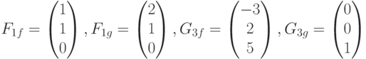 $$F_{1f}=\begin{pmatrix}1\\1\\0\end{pmatrix},F_{1g}=\begin{pmatrix}2\\1\\0\end{pmatrix},G_{3f}=\begin{pmatrix}-3\\2\\5\end{pmatrix},G_{3g}=\begin{pmatrix}0\\0\\1\end{pmatrix}$$