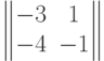 $$\begin{Vmatrix}-3 & 1\\ -4 & -1\end{Vmatrix}$$