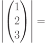 \left |\begin{pmatrix}1\\2\\3\\\end{pmatrix}\right|=