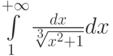 \int\limits_1^{+\infty}\frac{dx}{\sqrt[3]{x^2+1}}dx