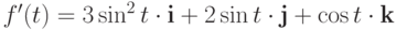 $f'(t)=3\sin^2 t \cdot\textbf{i}+2\sin t\cdot\textbf{j}+\cos t\cdot\textbf{k}$