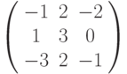 \left( \begin{array}{ccc}-1 & 2 & -2 \\ 1 & 3 & 0 \\ -3 & 2 & -1%\end{array}%\right)