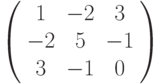 \left( \begin{array}{ccc}1 & -2 & 3 \\ -2 & 5 & -1 \\ 3 & -1 & 0%\end{array}%\right)