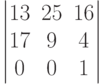 \begin{vmatrix}		13 & 25 & 16 \\		17 & 9 & 4 \\		0 & 0& 1		\end{vmatrix}