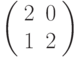  \left( \begin{array}{cc} 2 & 0 \\ 1 & 2 \\ \end{array} \right)