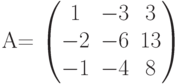         	  A=        	  \begin{pmatrix}        	  1 & -3 & 3 \\        	  -2 & -6 & 13 \\        	  -1 & -4 & 8        	  \end{pmatrix}        	  