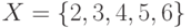 X = \left\{ {2, 3, 4, 5, 6} \right\}