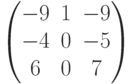 \begin{pmatrix}-9 & 1 & -9\\-4 & 0 & -5\\6 & 0 & 7\end{pmatrix}