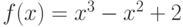 $f(x)=x^{3}-x^{2}+2 $