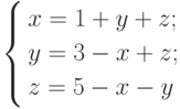           \left\{          \begin{aligned}          & x=1+y+z; \\          & y=3-x+z; \\          & z=5-x-y          \end{aligned}          \right.          