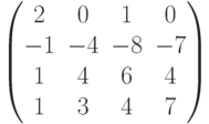 \begin{pmatrix}2 & 0 & 1 & 0\\-1 & -4 & -8 & -7\\1 & 4 & 6 & 4\\1 & 3 & 4 & 7\\\end{pmatrix}