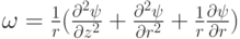 \omega  =  \frac{1}{r}(\frac{{{\partial ^2}\psi }}{{\partial {z^2}}} + \frac{{{\partial ^2}\psi }}{{\partial {r^2}}} + \frac{1}{r}\frac{{\partial \psi }}{{\partial r}})