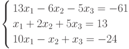         	\left\{        	\begin{aligned}        	& 13x_1-6x_2-5x_3=-61 \\        	& x_1+2x_2+5x_3=13 \\        	& 10x_1-x_2+x_3=-24        	\end{aligned}        	\right.        	