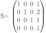         	  S=        	  \begin{pmatrix}        	  1 & 0 & 0 & 1 \\        	  0 & 1 & 0 & 2 \\        	  0 & 0 & 1 & 1 \\        	  0 & 0 & 0 & 1        	  \end{pmatrix}        	  