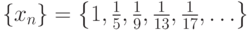 \left\{x_n\right\}=\left\{1,\frac{1}{5},\frac{1}{9},\frac{1}{13},\frac{1}{17},\ldots\right\}