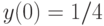 y(0)=1/4