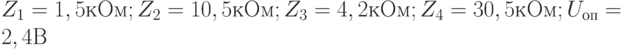 Z_1 = 1,5 кОм; Z_2 = 10,5 кОм; Z_3 = 4,2 кОм; Z_4 = 30,5 кОм; U_{оп} =  2,4 В 