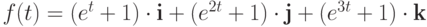 $f(t)=(e^t+1)\cdot\textbf{i}+(e^{2t}+1)\cdot\textbf{j}+(e^{3t}+1)\cdot\textbf{k}$