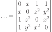         \ldots=        \begin{vmatrix}        0 & x & 1 & 1 \\        x & 0 & z^2 & y^2 \\        1 & z^2 & 0 & x^2 \\        1 & y^2 & x^2 & 0        \end{vmatrix}        