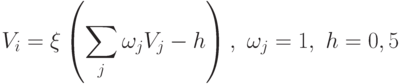 V_i = \xi \left (\sum_j \omega_j V_j - h \right ), \mbox{ } \omega_j =1, \mbox{ }  h = 0,5