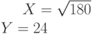 X=\sqrt{180}\\Y=24