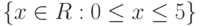 \left\{x\in R:0\leq x\leq 5\right\}