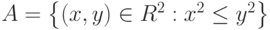 A=\left\{\left(x,y\right)\in R^2:x^2\leq y^2\right\}