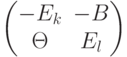 $$\begin{pmatrix}-E_{k} & -B \\\Theta & E_{l} \end{pmatrix}$$