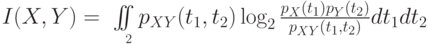 I(X,Y)=\int\limits_{\quad\bR^2}\!\!\!\!\!\int p_{XY}(t_1,t_2)\log_2{ p_X(t_1)p_Y(t_2) \over p_{XY}(t_1,t_2) }dt_1dt_2