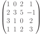 \begin{pmatrix}1 & 0 & 2 & 1\\2 & 3 & 5 & -1\\3 & 1 & 0 & 2\\1 & 1 & 2 & 3\\\end{pmatrix}