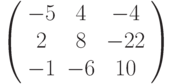 \left( \begin{array}{ccc} -5 &  4 & -4\\  2 &  8 & -22\\ -1 & -6 & 10\\ \end{array} \right)