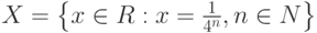 X=\left\{x \in R:x=\frac{1}{4^n},n\in N\right\}