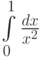 \int\limits_0^1\frac{dx}{x^2}