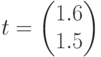 t=\begin{pmatrix} 1.6 \\ 1.5 \end{pmatrix}