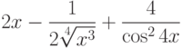 2x-\dfrac{1}{2\sqrt[4]{x^3}}+\dfrac{4}{\cos^2 4x}$ 