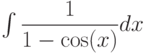 \int \dfrac{1}{1-\cos(x)} dx