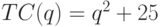 TC(q)=q^2+25